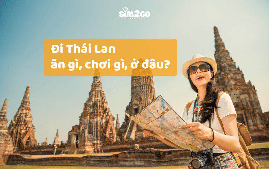 Cẩm nang du lịch Thái Lan từ A – Z: Ăn gì, chơi gì, ở đâu?