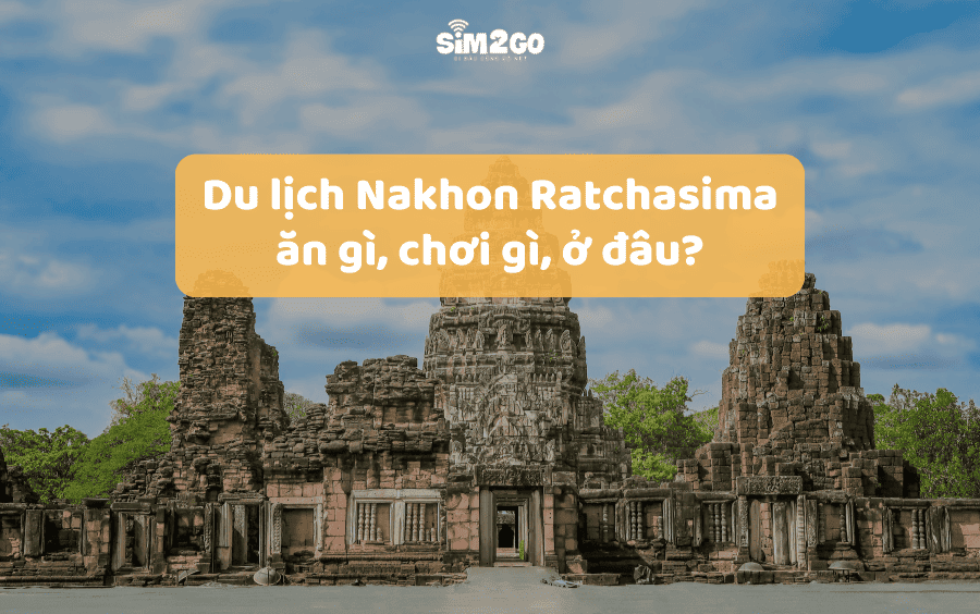 Du lịch Nakhon Ratchasima: Ăn gì, chơi gì, ở đâu?