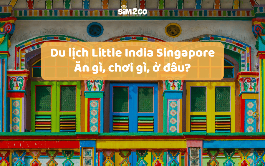Du lịch Little India Singapore: Ăn gì, chơi gì, ở đâu?