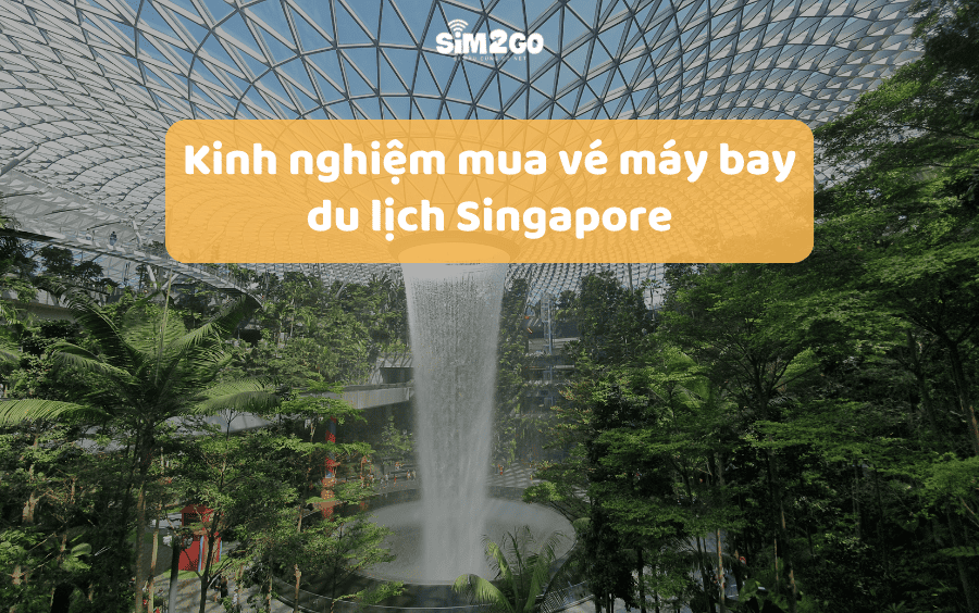 Kinh nghiệm mua vé máy bay du lịch Singapore