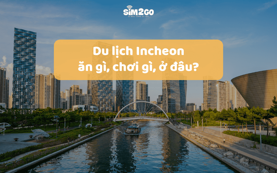 Du lịch Incheon: Ăn gì, chơi gì, ở đâu?