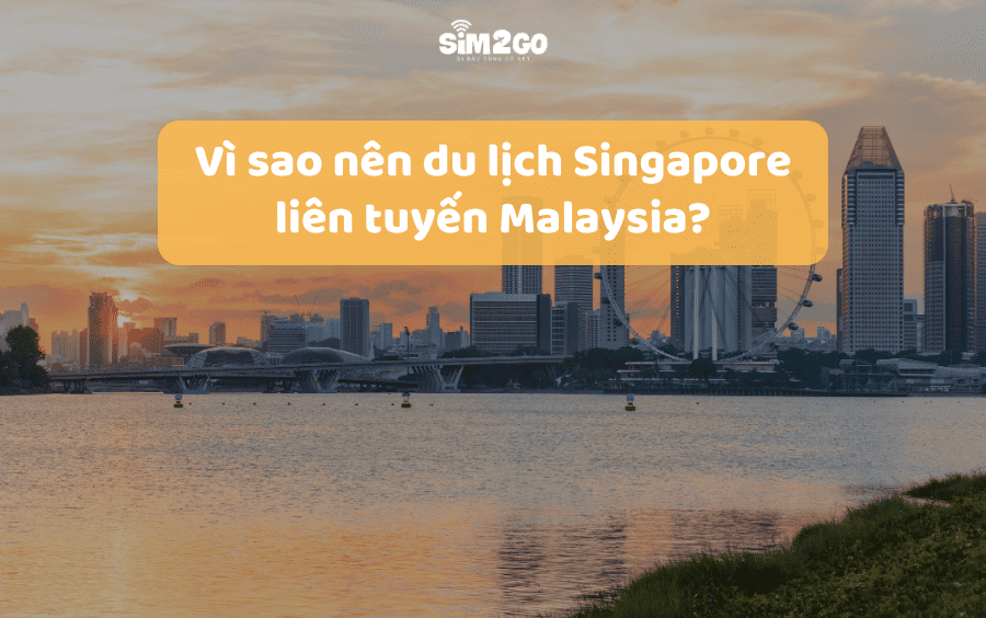 Có nên du lịch Singapore theo tour liên tuyến Malaysia?